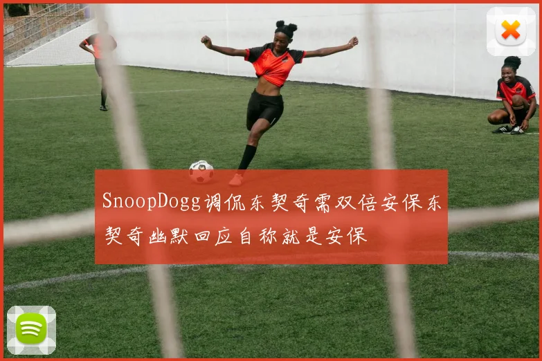 SnoopDogg调侃东契奇需双倍安保东契奇幽默回应自称就是安保