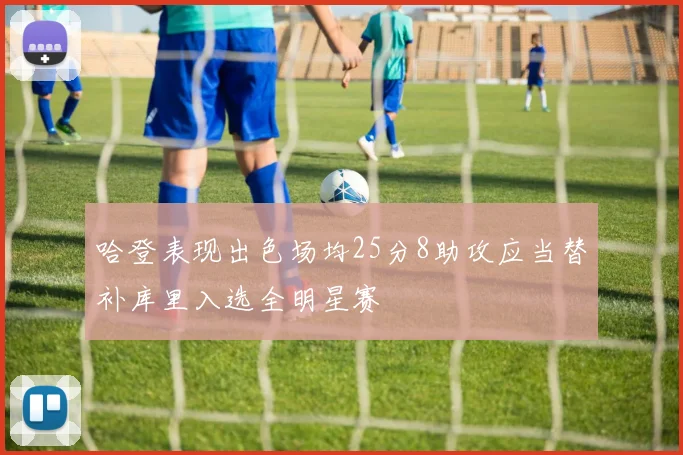 哈登表现出色场均25分8助攻应当替补库里入选全明星赛